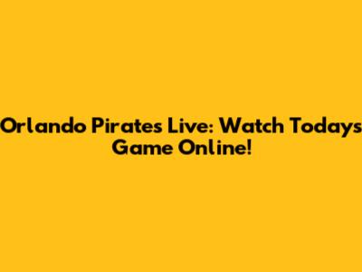 Orlando Pirates Live: Watch Today's Game Online!