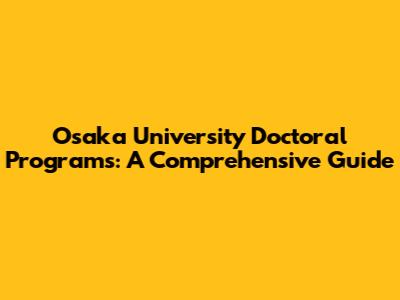 Osaka University Doctoral Programs: A Comprehensive Guide