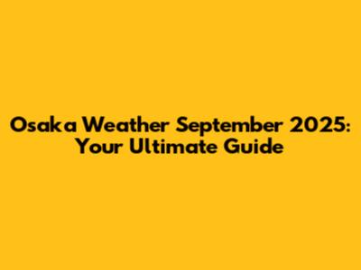 Osaka Weather September 2025: Your Ultimate Guide