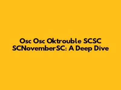 Osc Osc Oktrouble SCSC SCNovemberSC: A Deep Dive
