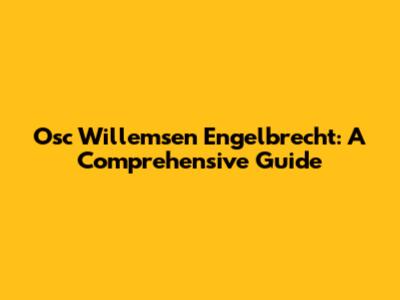 Osc Willemsen Engelbrecht: A Comprehensive Guide