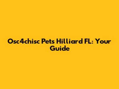 Osc4chisc Pets Hilliard FL: Your Guide