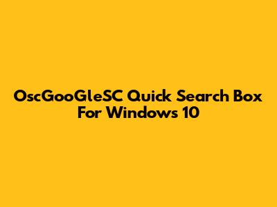 OscGooGleSC Quick Search Box For Windows 10