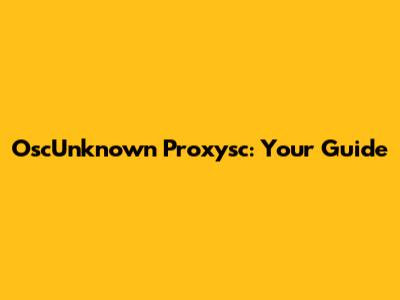 OscUnknown Proxysc: Your Guide