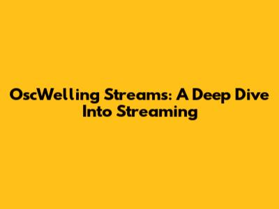 OscWelling Streams: A Deep Dive Into Streaming