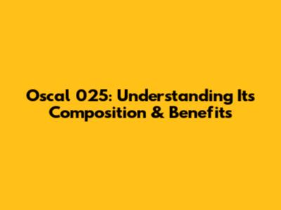 Oscal 025: Understanding Its Composition & Benefits