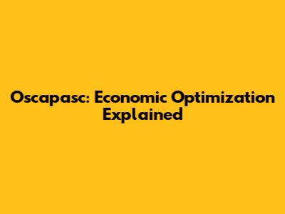 Oscapasc: Economic Optimization Explained