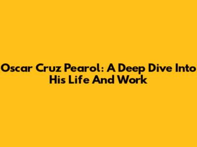 Oscar Cruz Pearol: A Deep Dive Into His Life And Work