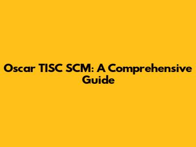 Oscar TISC SCM: A Comprehensive Guide