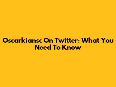 Oscarkiansc On Twitter: What You Need To Know