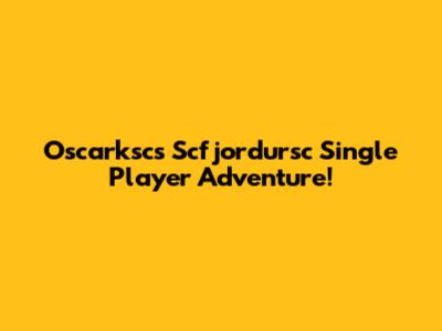 Oscarksc's Scfjordursc Single Player Adventure!