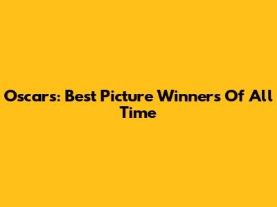 Oscars: Best Picture Winners Of All Time