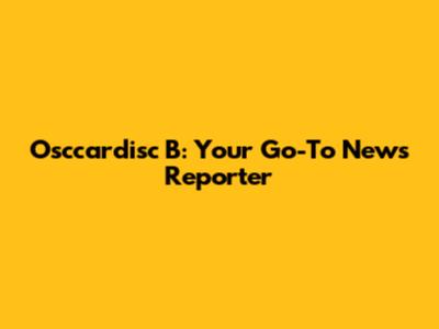 Osccardisc B: Your Go-To News Reporter