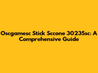 Oscgamesc Stick Sccone 30235sc: A Comprehensive Guide
