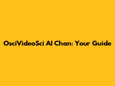 OsciVideoSci AI Chan: Your Guide