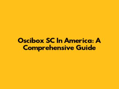 Oscibox SC In America: A Comprehensive Guide