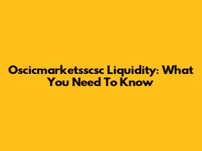 Oscicmarketsscsc Liquidity: What You Need To Know