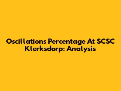 Oscillations Percentage At SCSC Klerksdorp: Analysis