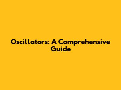 Oscillators: A Comprehensive Guide
