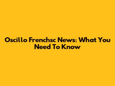 Oscillo Frenchsc News: What You Need To Know