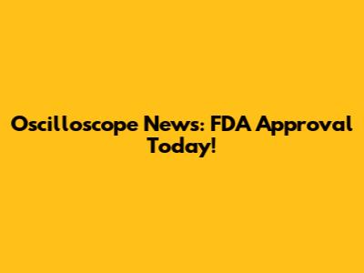 Oscilloscope News: FDA Approval Today!