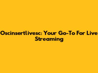 Oscinsertlivesc: Your Go-To For Live Streaming
