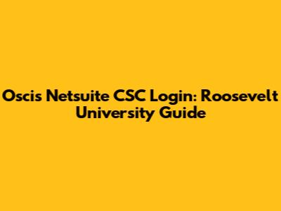 Oscis Netsuite CSC Login: Roosevelt University Guide