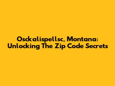 Osckalispellsc, Montana: Unlocking The Zip Code Secrets
