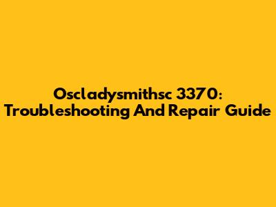 Oscladysmithsc 3370: Troubleshooting And Repair Guide