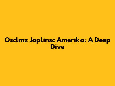 Osclmz Joplinsc Amerika: A Deep Dive
