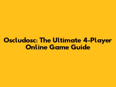 Oscludosc: The Ultimate 4-Player Online Game Guide