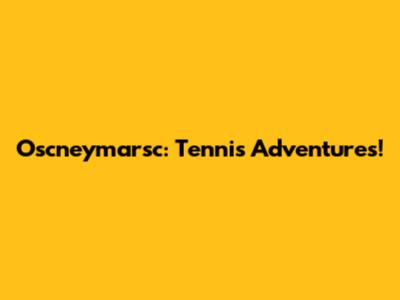 Oscneymarsc: Tennis Adventures!