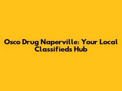 Osco Drug Naperville: Your Local Classifieds Hub
