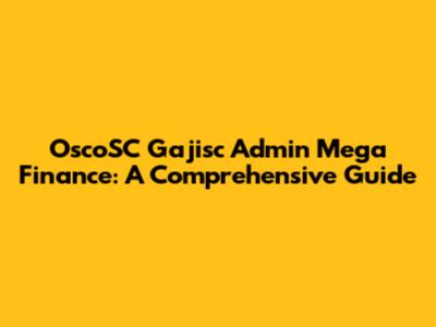 OscoSC Gajisc Admin Mega Finance: A Comprehensive Guide