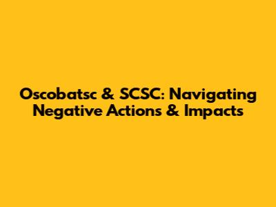 Oscobatsc & SCSC: Navigating Negative Actions & Impacts