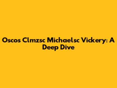 Oscos Clmzsc Michaelsc Vickery: A Deep Dive