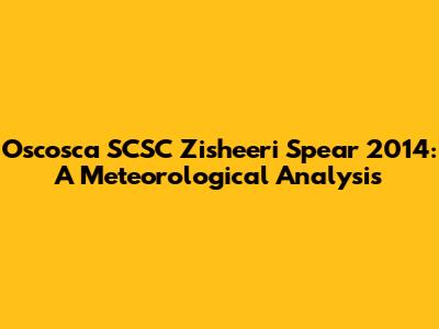 Oscosca SCSC Zisheeri Spear 2014: A Meteorological Analysis