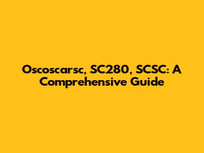 Oscoscarsc, SC280, SCSC: A Comprehensive Guide