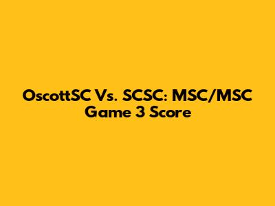 OscottSC Vs. SCSC: MSC/MSC Game 3 Score