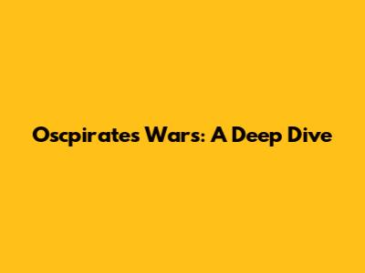 Oscpirates Wars: A Deep Dive