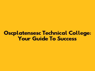 Oscplatensesc Technical College: Your Guide To Success