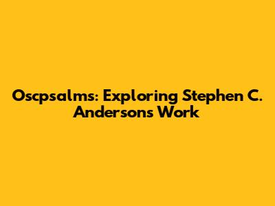 Oscpsalms: Exploring Stephen C. Anderson's Work