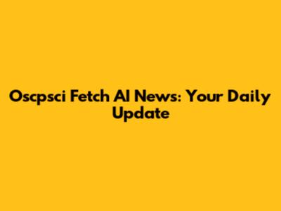 Oscpsci Fetch AI News: Your Daily Update