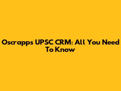 Oscrapps UPSC CRM: All You Need To Know