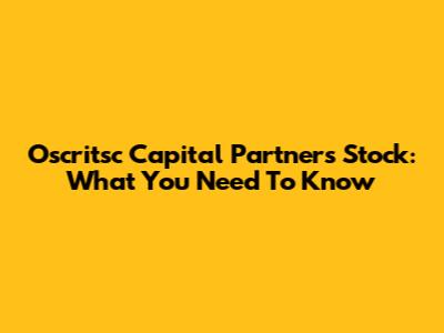 Oscritsc Capital Partners Stock: What You Need To Know