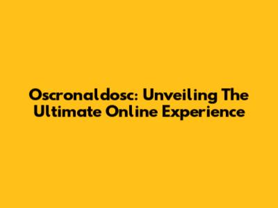 Oscronaldosc: Unveiling The Ultimate Online Experience