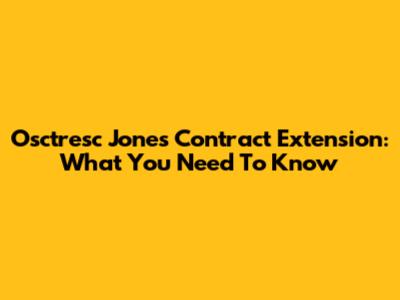 Osctresc Jones Contract Extension: What You Need To Know