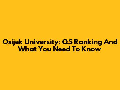 Osijek University: QS Ranking And What You Need To Know