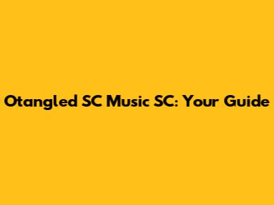 Otangled SC Music SC: Your Guide