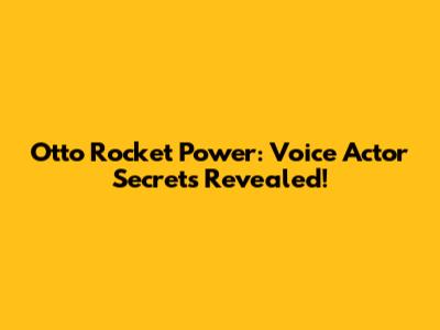 Otto Rocket Power: Voice Actor Secrets Revealed!